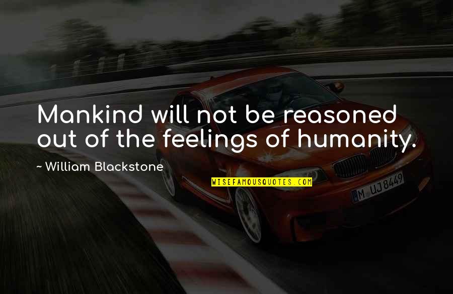 Yerime Thiam Quotes By William Blackstone: Mankind will not be reasoned out of the Yerime Thiam Quotes By William Blackstone: Mankind will not be reasoned out of the