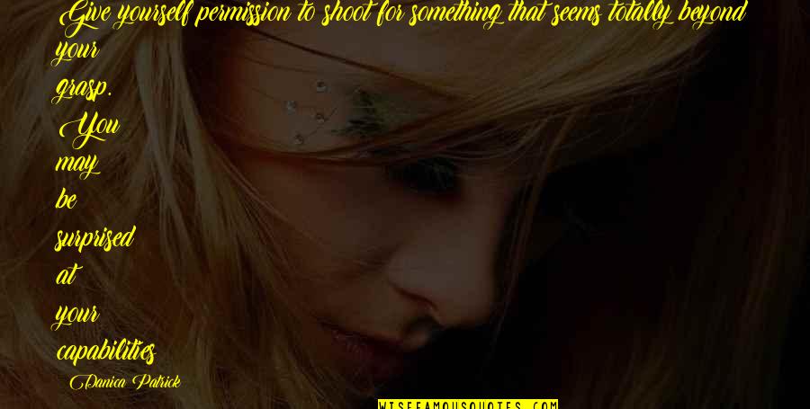 Yerimey Quotes By Danica Patrick: Give yourself permission to shoot for something that Yerimey Quotes By Danica Patrick: Give yourself permission to shoot for something that