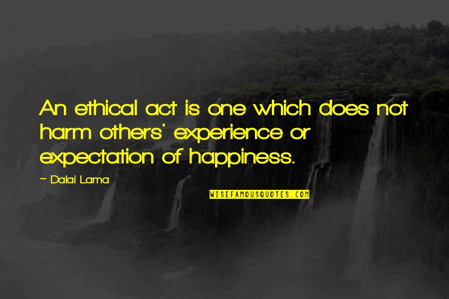 Yerko Garafulic Quotes By Dalai Lama: An ethical act is one which does not Yerko Garafulic Quotes By Dalai Lama: An ethical act is one which does not