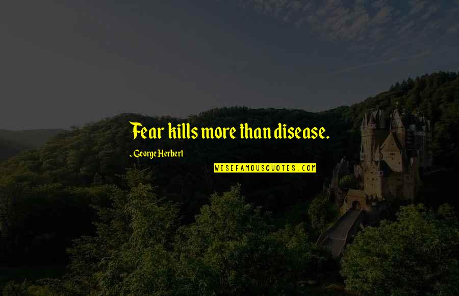 Yerko Garafulic Quotes By George Herbert: Fear kills more than disease. Yerko Garafulic Quotes By George Herbert: Fear kills more than disease.