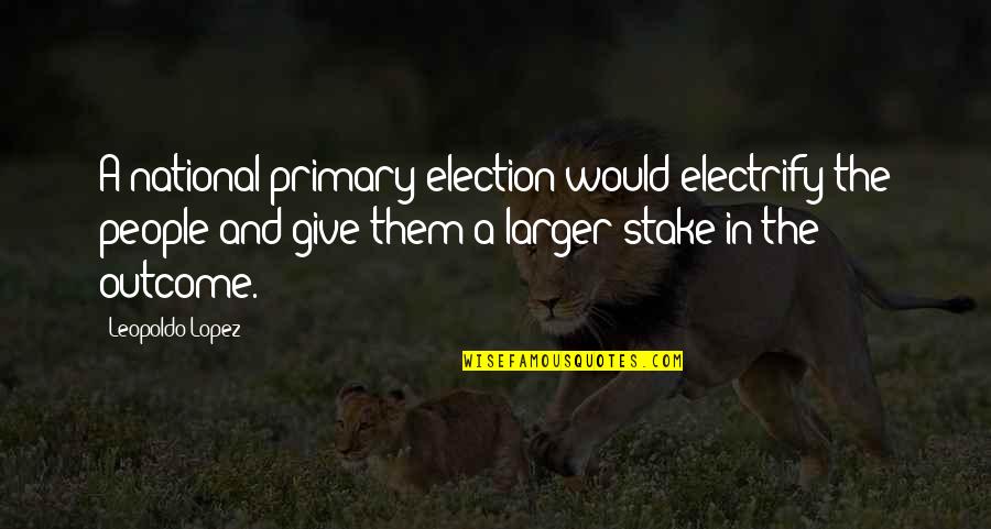 Yerko Garafulic Quotes By Leopoldo Lopez: A national primary election would electrify the people Yerko Garafulic Quotes By Leopoldo Lopez: A national primary election would electrify the people