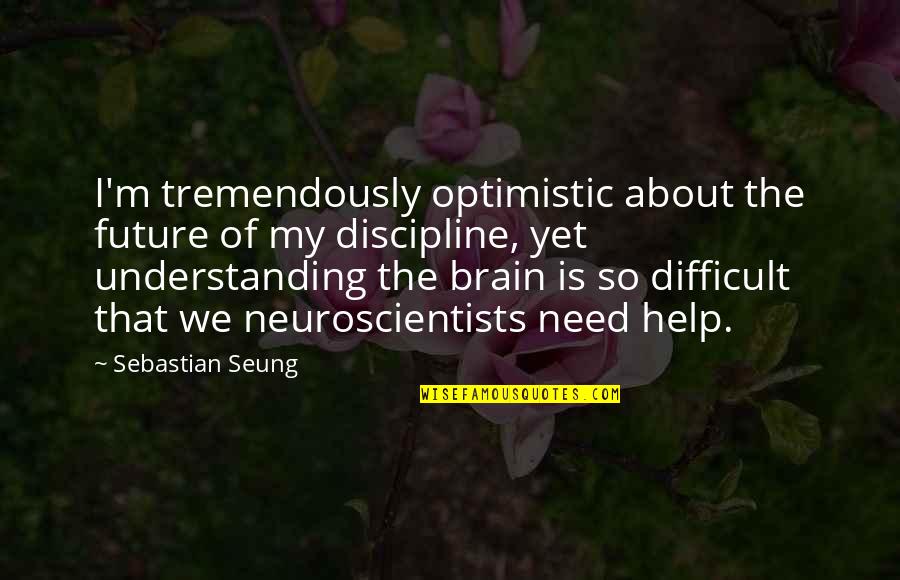 Yerkovich Test Quotes By Sebastian Seung: I'm tremendously optimistic about the future of my Yerkovich Test Quotes By Sebastian Seung: I'm tremendously optimistic about the future of my