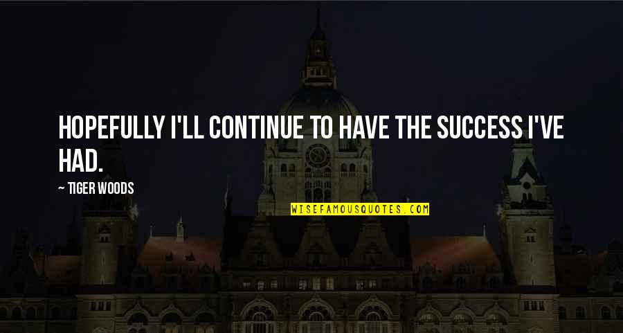 Yerkovich Test Quotes By Tiger Woods: Hopefully I'll continue to have the success I've Yerkovich Test Quotes By Tiger Woods: Hopefully I'll continue to have the success I've