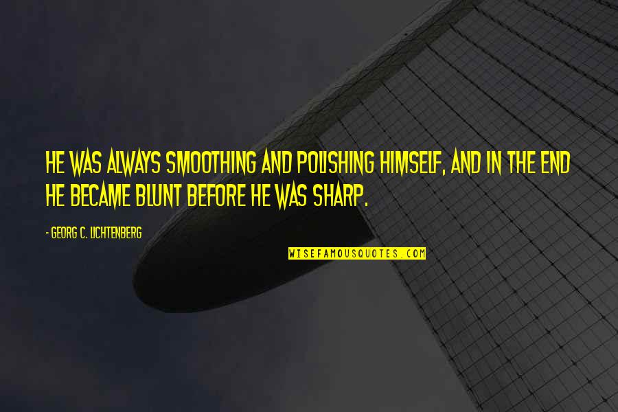 Yerle Bir Quotes By Georg C. Lichtenberg: He was always smoothing and polishing himself, and Yerle Bir Quotes By Georg C. Lichtenberg: He was always smoothing and polishing himself, and