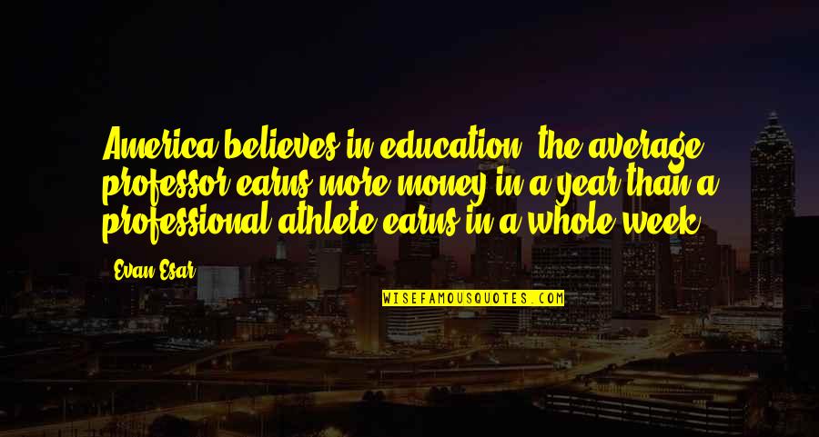 Yerlerdeyim Quotes By Evan Esar: America believes in education: the average professor earns