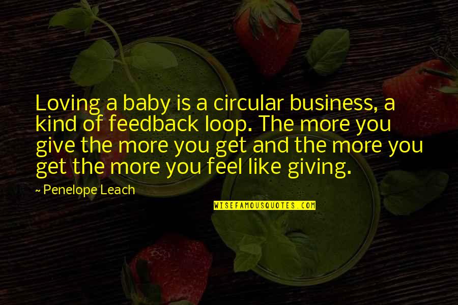 Yerleske Quotes By Penelope Leach: Loving a baby is a circular business, a