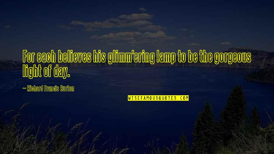 Yerly Argueta Quotes By Richard Francis Burton: For each believes his glimm'ering lamp to be Yerly Argueta Quotes By Richard Francis Burton: For each believes his glimm'ering lamp to be
