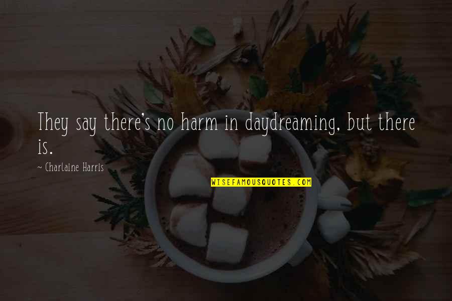 Yermolai Quotes By Charlaine Harris: They say there's no harm in daydreaming, but Yermolai Quotes By Charlaine Harris: They say there's no harm in daydreaming, but