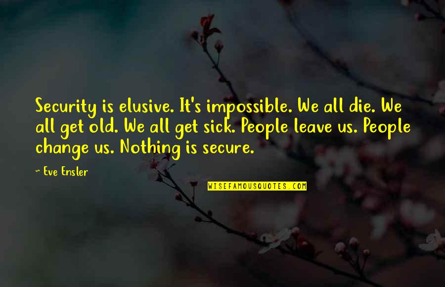 Yerno De Mahoma Quotes By Eve Ensler: Security is elusive. It's impossible. We all die.