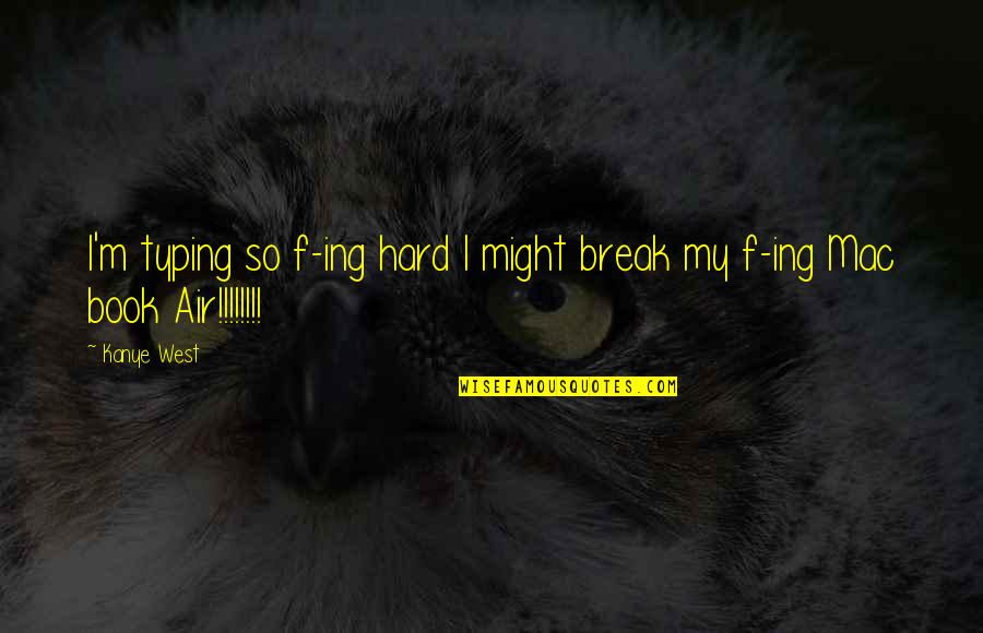 Yernos De Ricardo Quotes By Kanye West: I'm typing so f-ing hard I might break