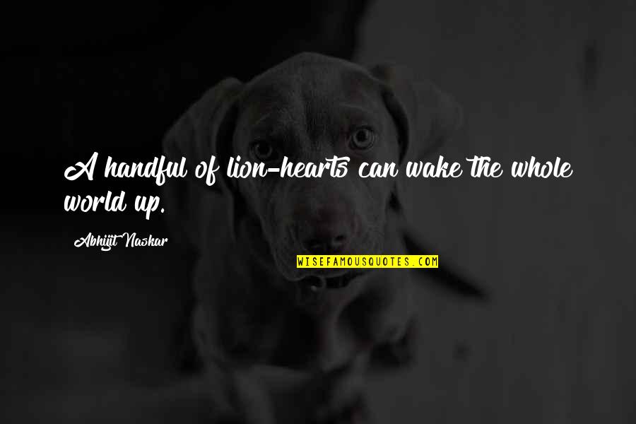 Yerodin Carrington Quotes By Abhijit Naskar: A handful of lion-hearts can wake the whole Yerodin Carrington Quotes By Abhijit Naskar: A handful of lion-hearts can wake the whole
