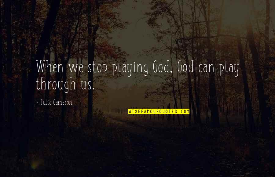 Yerodin Carrington Quotes By Julia Cameron: When we stop playing God, God can play Yerodin Carrington Quotes By Julia Cameron: When we stop playing God, God can play