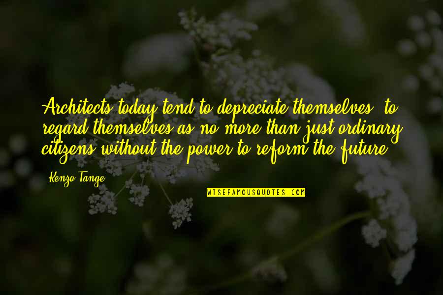 Yeros Quotes By Kenzo Tange: Architects today tend to depreciate themselves, to regard Yeros Quotes By Kenzo Tange: Architects today tend to depreciate themselves, to regard