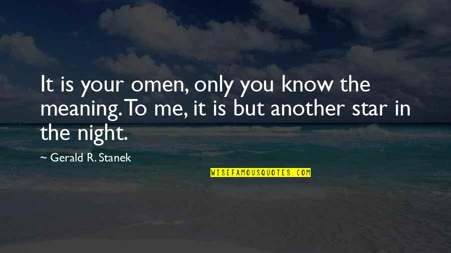 Yerseli Quotes By Gerald R. Stanek: It is your omen, only you know the Yerseli Quotes By Gerald R. Stanek: It is your omen, only you know the