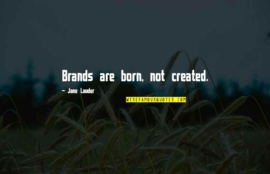 Yersen Quotes By Jane Lauder: Brands are born, not created. Yersen Quotes By Jane Lauder: Brands are born, not created.
