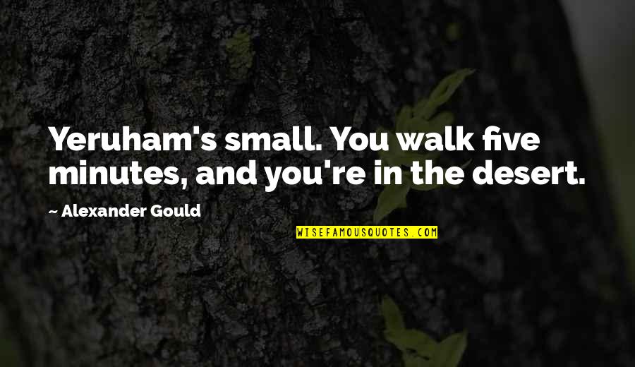 Yeruham's Quotes By Alexander Gould: Yeruham's small. You walk five minutes, and you're