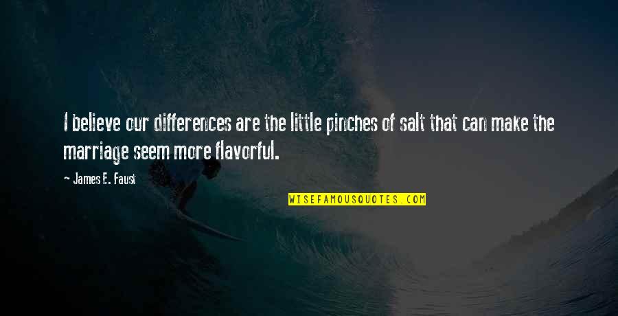 Yervand Khundkaryan Quotes By James E. Faust: I believe our differences are the little pinches