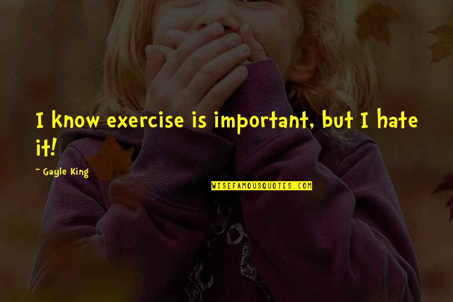 Yervant Zanazanian Quotes By Gayle King: I know exercise is important, but I hate Yervant Zanazanian Quotes By Gayle King: I know exercise is important, but I hate