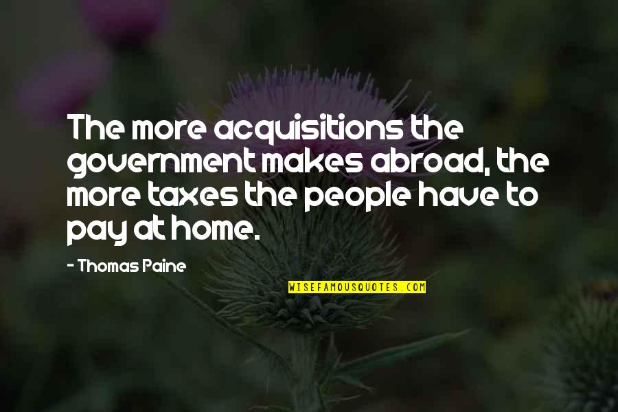 Yervant Zanazanian Quotes By Thomas Paine: The more acquisitions the government makes abroad, the