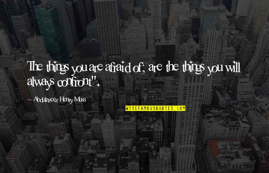 Yervinyan Samvel Quotes By Abdulazeez Henry Musa: The things you are afraid of; are the Yervinyan Samvel Quotes By Abdulazeez Henry Musa: The things you are afraid of; are the