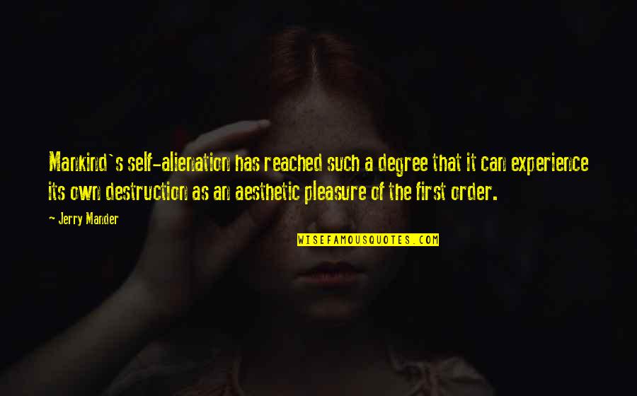 Yerye Quotes By Jerry Mander: Mankind's self-alienation has reached such a degree that Yerye Quotes By Jerry Mander: Mankind's self-alienation has reached such a degree that