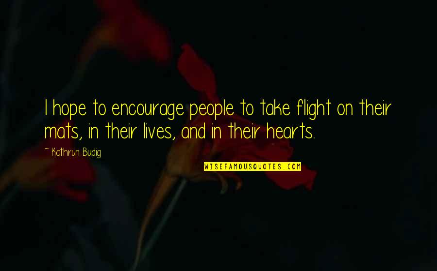 Yerye Quotes By Kathryn Budig: I hope to encourage people to take flight Yerye Quotes By Kathryn Budig: I hope to encourage people to take flight
