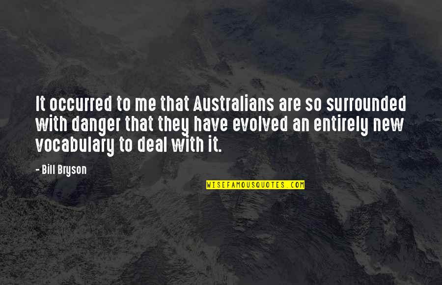 Yerzhan Mukashev Quotes By Bill Bryson: It occurred to me that Australians are so Yerzhan Mukashev Quotes By Bill Bryson: It occurred to me that Australians are so