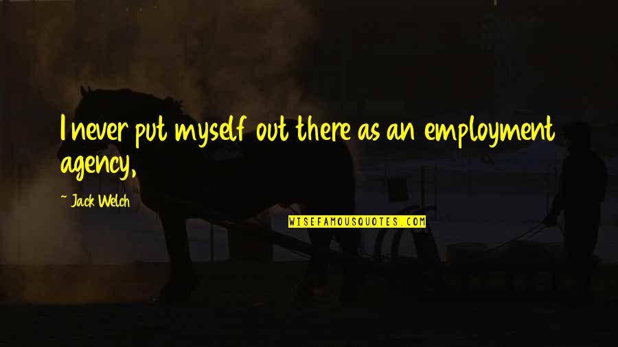 Yes And Agency Quotes By Jack Welch: I never put myself out there as an