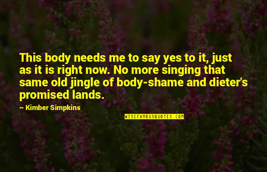 Yes And More Quotes By Kimber Simpkins: This body needs me to say yes to