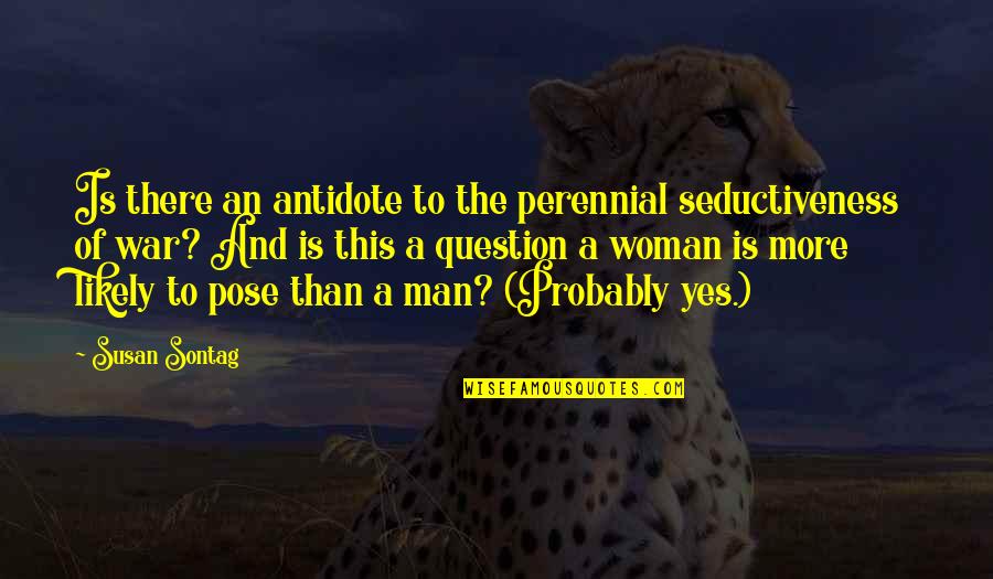 Yes And More Quotes By Susan Sontag: Is there an antidote to the perennial seductiveness