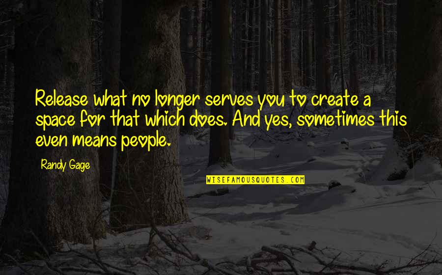 Yes And No Quotes By Randy Gage: Release what no longer serves you to create