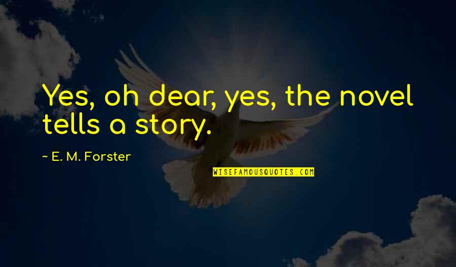 Yes Dear Quotes By E. M. Forster: Yes, oh dear, yes, the novel tells a