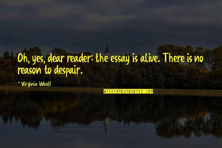 Yes Dear Quotes By Virginia Woolf: Oh, yes, dear reader: the essay is alive.