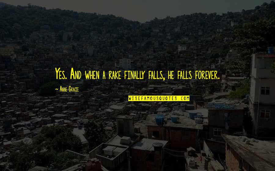 Yes Forever Quotes By Anne Gracie: Yes. And when a rake finally falls, he Yes Forever Quotes By Anne Gracie: Yes. And when a rake finally falls, he