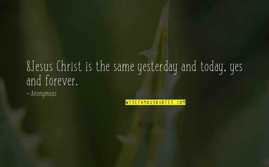 Yes Forever Quotes By Anonymous: 8Jesus Christ is the same yesterday and today,
