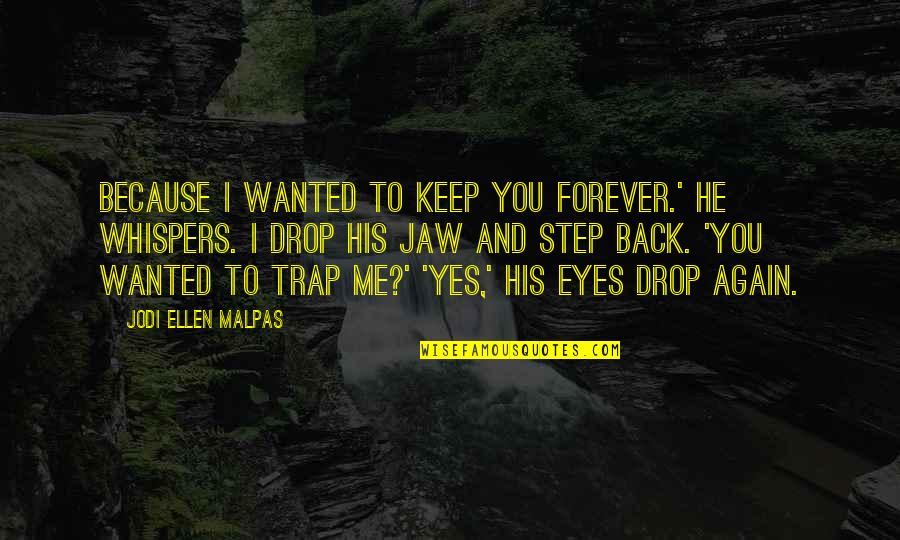 Yes Forever Quotes By Jodi Ellen Malpas: Because I wanted to keep you forever.' he Yes Forever Quotes By Jodi Ellen Malpas: Because I wanted to keep you forever.' he