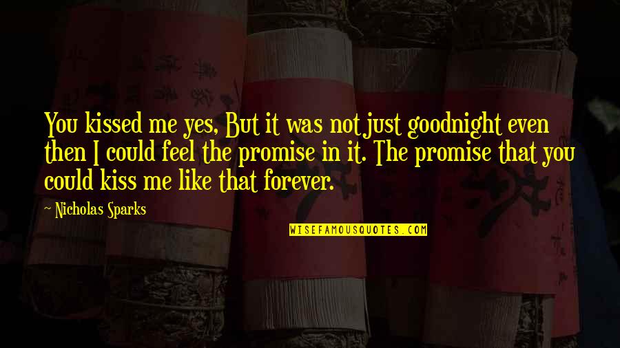 Yes Forever Quotes By Nicholas Sparks: You kissed me yes, But it was not Yes Forever Quotes By Nicholas Sparks: You kissed me yes, But it was not