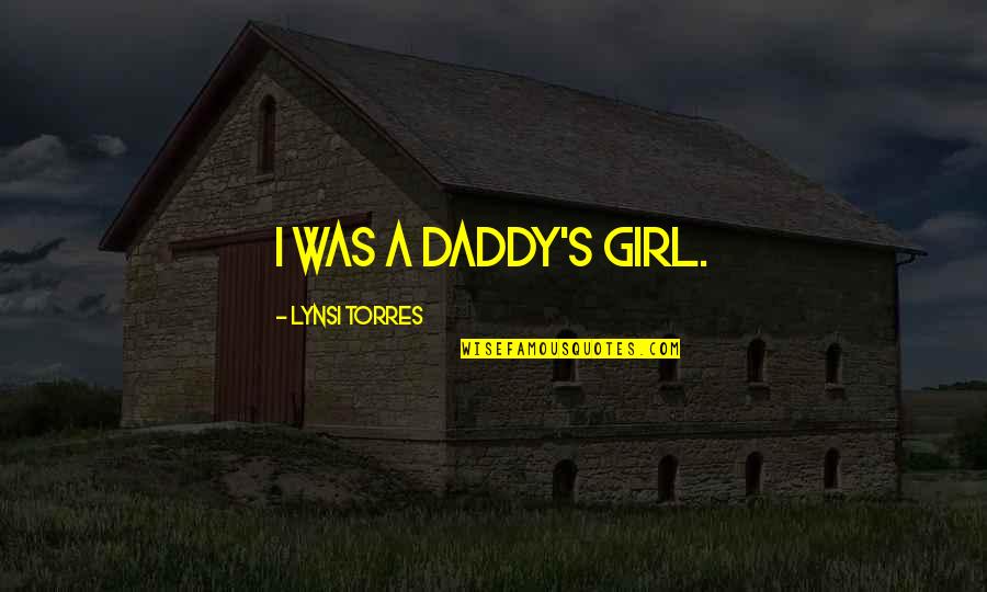 Yes I Am A Daddy's Girl Quotes By Lynsi Torres: I was a daddy's girl. Yes I Am A Daddy's Girl Quotes By Lynsi Torres: I was a daddy's girl.