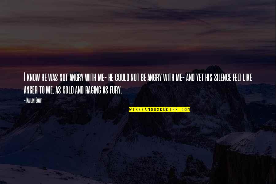 Yes I Am Angry Quotes By Kailin Gow: I know he was not angry with me- Yes I Am Angry Quotes By Kailin Gow: I know he was not angry with me-