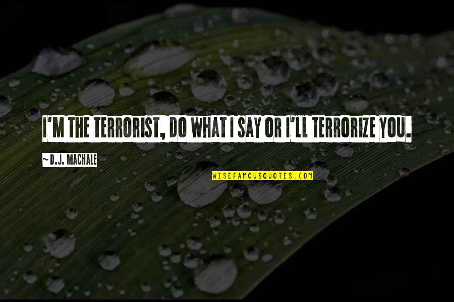 Yes I Am Egoistic Quotes By D.J. MacHale: I'm the terrorist, do what I say or