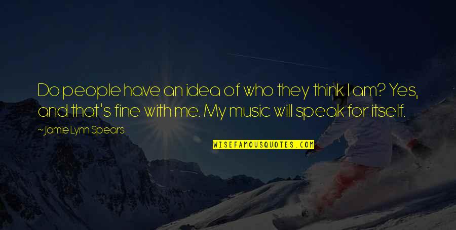 Yes I Am Fine Quotes By Jamie Lynn Spears: Do people have an idea of who they