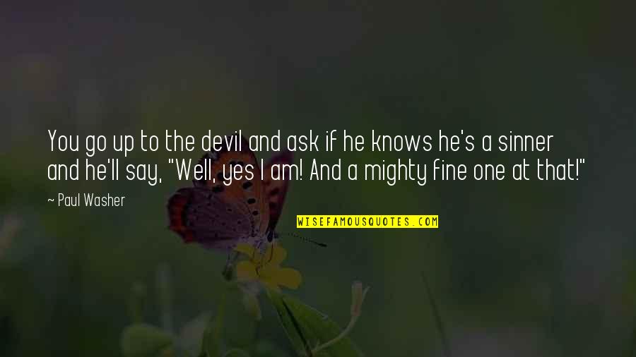 Yes I Am Fine Quotes By Paul Washer: You go up to the devil and ask
