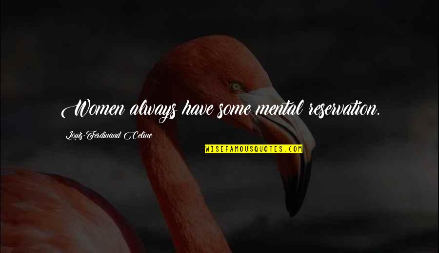 Yes I Am Mental Quotes By Louis-Ferdinand Celine: Women always have some mental reservation.