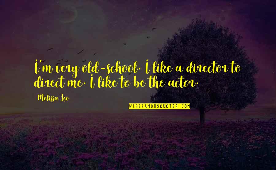 Yes I Am Old School Quotes By Melissa Leo: I'm very old-school. I like a director to