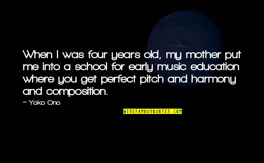 Yes I Am Old School Quotes By Yoko Ono: When I was four years old, my mother