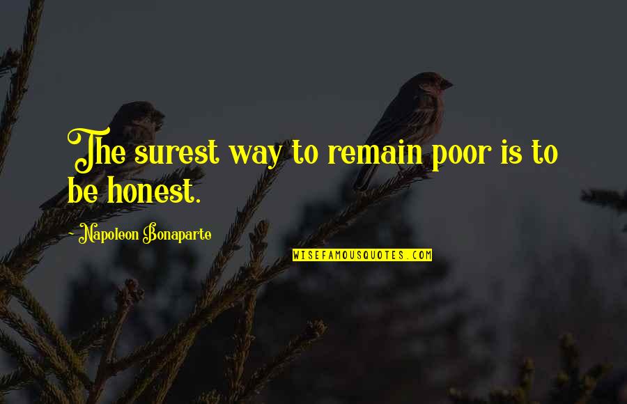 Yes I Am Poor Quotes By Napoleon Bonaparte: The surest way to remain poor is to