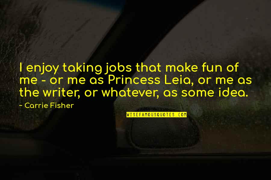Yes I Am Princess Quotes By Carrie Fisher: I enjoy taking jobs that make fun of