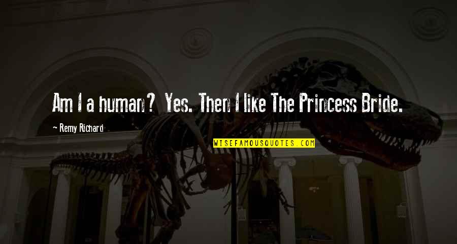 Yes I Am Princess Quotes By Remy Richard: Am I a human? Yes. Then I like
