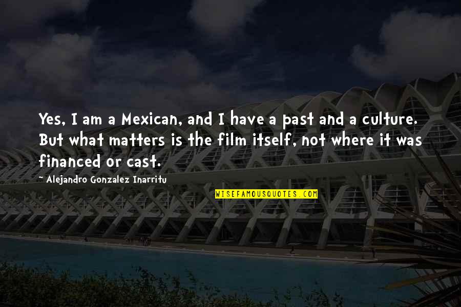 Yes I Am Quotes By Alejandro Gonzalez Inarritu: Yes, I am a Mexican, and I have Yes I Am Quotes By Alejandro Gonzalez Inarritu: Yes, I am a Mexican, and I have