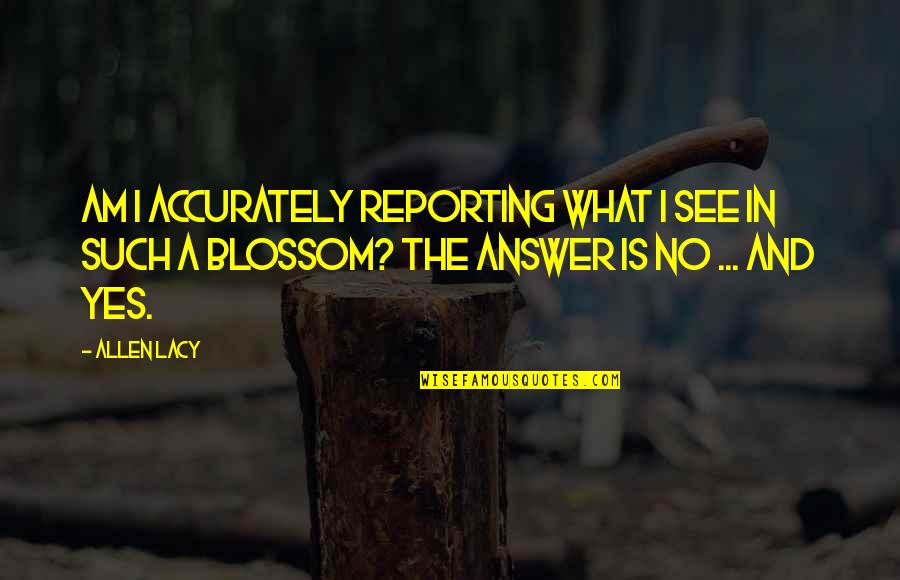 Yes I Am Quotes By Allen Lacy: Am I accurately reporting what I see in